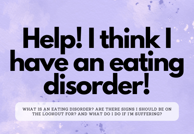 “Help! I think I have an Eating Disorder.”